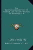 The Electronic Conception of Valence and the Constitution of Benzene 0548689792 Book Cover