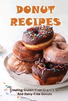 Donut Recipes: Creating Gluten-Free, Grain-Free And Dairy-Free Donuts B09SG1X1WL Book Cover