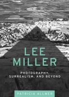 Lee Miller: Photography, Surrealism, and Beyond 0719085470 Book Cover