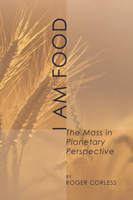 I Am Food: The Mass in Planetary Perspective 1592445020 Book Cover
