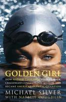 Golden Girl: How Natalie Coughlin Fought Back, Challenged Conventional Wisdom, and Became America's Olympic Champion 1594862540 Book Cover