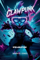 CLAWPUNK SPIELANLEITUNG: Beherrsche fortgeschrittenen Kampf, Charakterentwicklung und verborgene Geheimnisse, um jeden Aspekt von Clawpunk zu dominieren B0G6DJBLMW Book Cover
