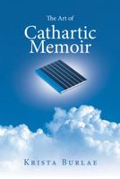 The Art of Cathartic Memoir 1452570132 Book Cover