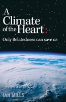 A Climate of the Heart: : Only Relatedness Can Save Us 0975094416 Book Cover