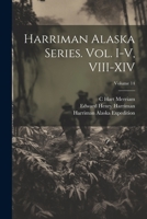 Harriman Alaska Series. vol. I-V, VIII-XIV; Volume 14 1021483672 Book Cover