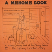 A Mishomis Book, A History-Coloring Book of the Ojibway Indians: Book 1: The Ojibway Creation Story 1517901340 Book Cover