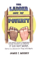The Ladder Out of Poverty: The Great Society Promised to End Poverty in America. It Did Not Work. Here is a Solution That Will Work. 1949267415 Book Cover