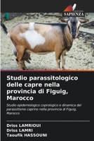 Studio parassitologico delle capre nella provincia di Figuig, Marocco: Studio epidemiologico coprologico e dinamica del parassitismo caprino nella provincia di Figuig, Marocco (Italian Edition) B0CJSVTGYR Book Cover