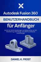 Autodesk Fusion 360 Benutzerhandbuch für Anfänger: Schritt-für-Schritt-Anleitungen zum Beherrschen von 3D-Modellierung, CAD-Design und CAM für praktische Anwendungen (German Edition) B0GL12NY8Y Book Cover