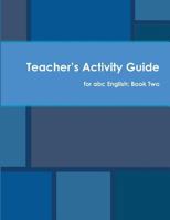 Teacher's Activity Guide for abc English: Book Two 1500613193 Book Cover