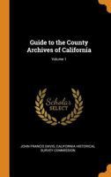 Guide to the County Archives of California; Volume 1 1018084509 Book Cover