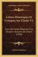 Lettres Historiques Et Critiques Sur L'Italie V2: Avec Des Notes Relatives a la Situation Actuelle de L'Italie (1799) 1166329496 Book Cover