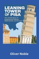 The Leaning Tower of Pisa: The Untold Story of Engineering Failures, Restorations, and Survival: How One of the World’s Most Famous Landmarks Defied ... Wonders: Struggles & Triumphs Series) B0DYF4MBKB Book Cover