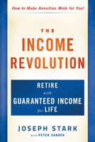 The Income Revolution: Retire with Guaranteed Income for Life 1630060666 Book Cover