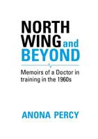 North Wing and Beyond: The Training of a Medical Student in the Sixties... And What Followed 1912183919 Book Cover
