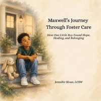 Maxwell's Journey Through Foster Care: How One Little Boy Found Hope, Healing, and Belonging B0H9S35SDD Book Cover