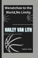 HAILEY VAN LITH: Wenatchee to the World,No Limits B0DXDBCBH6 Book Cover