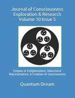 Journal of Consciousness Exploration & Research Volume 10 Issue 5: Enigma of Enlightenment, Holarchical Representation, & Creation of Consciousness 1688230742 Book Cover