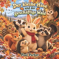 Der kleine Hase und der geschäftige Wald: Eine liebevolle Herbstgeschichte über Freundschaft, Zusammenhalt und die Vorbereitung auf den Winter (German Edition) B0HNCCM1JN Book Cover