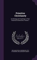 Primitive Christianity: Its Writings and Teachings in Their Historical Connections, Volume 1 1357110316 Book Cover
