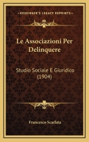 Le Associazioni Per Delinquere: Studio Sociale E Giuridico (1904) 1286202132 Book Cover