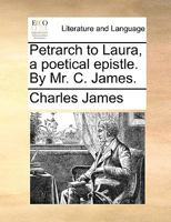 Petrarch to Laura, a Poetical Epistle. By Mr. C. James 114097615X Book Cover