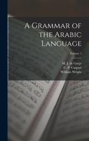 A Grammar of the Arabic Language, Volume 1 1015805094 Book Cover