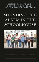 Sounding the Alarm in the Schoolhouse: Safety, Security, and Student Well-Being 1475847939 Book Cover