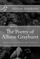 The Poetry of Allison Grayhurst: - Collections from 1988 to 2017 (Volume 6) 1979275750 Book Cover