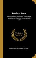 Roads to Rome: Being Personal Records of Some of the More Recent Converts to the Catholic Faith 1016199716 Book Cover