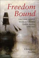 Freedom Bound: Law, Labor, and Civic Identity in Colonizing English America, 1580-1865 0521137772 Book Cover