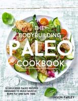 The Bodybuilding Paleo Cookbook: 55 Delicious Paleo Diet Recipes Designed to Build Muscle, Burn Fat and Save Time 1514100010 Book Cover