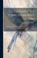 "gold Nails" To Hang Memories On: A Rhyming Review, Under Their Christian Names, Of Old Acquaintances In History, Literature And Friendship 1022645676 Book Cover