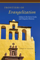 Frontiers of Evangelization: Indians in the Sierra Gorda and Chiquitos Missions 0806157720 Book Cover