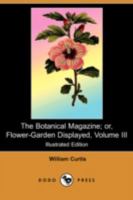 The Botanical Magazine; Or, Flower-Garden Displayed, Volume III (Illustrated Edition) (Dodo Press) 3842484844 Book Cover