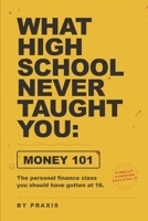 What High School Never Taught You: Money 101: The personal finance class you should have gotten at 16 B0GZNV7QQD Book Cover