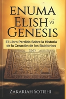 ENUMA ELISH VS GÉNESIS: El Libro Perdido Sobre la Historia de la Creación de los Babilonios (Spanish Edition) B0FKMS39HQ Book Cover