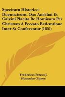 Specimen Historico-Dogmaticum, Quo Anselmi Et Calvini Placita De Hominum Per Christum A Peccato Redemtione Inter Se Conferuntur (1852) 1160255636 Book Cover