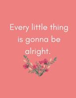 Every Little Thing is Gonna Be Alright: Journal (Gifts/Presents for Sick People, Hospital Stay, After Post Surgery (Stay Positive/Cheer Up/Motivational/Get Well Soon/Better) 1723211923 Book Cover