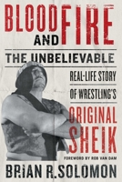 Blood and Fire: The Unbelievable Real-Life Story of Wrestling's Original Sheik 1770415807 Book Cover