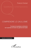 Comprendre le gaullisme: A propos de quelques contresens sur la pensée et l'action du général de Gaulle (Questions Contemporaines) (French Edition) 2343102805 Book Cover
