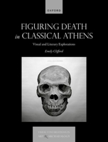 Figuring Death in Classical Athens: Visual and Literary Explorations (Visual Conversations in Art and Archaeology Series) 0198947909 Book Cover