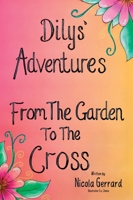 Dilys' Adventures: From The Garden To The Cross 1068590564 Book Cover