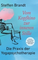 Vom Kopfkino zur inneren Stille: Die Praxis der Yogapsychotherapie (German Edition) 3347115627 Book Cover