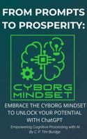 From Prompts to Prosperity: Embrace the Cyborg Mindset and Unlock Your Potential with ChatGPT: Leverage AI for Personal, Spiritual, and Professional Growth with C.P.Tim’s Transformational Strategies B0DTQB6F99 Book Cover