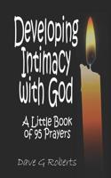 Developing Intimacy With God: A little book of 95 prayers 1512136832 Book Cover