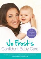 Jo Frost's Confident Baby Care: What you need to know for the first year from the UK's most trusted nanny: What You Need to Know for the First Year from the UK's Most Trusted Nanny 1401309062 Book Cover