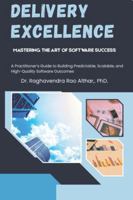 Delivery Excellence: Mastering the Art of Software Success: A Practitioner’s Guide to Building Predictable, Scalable, and High-Quality Software Outcomes B0G5FJ7916 Book Cover