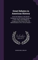 Great Debates in American History: From the Debates in the British Parliament on the Colonial Stamp ACT (1764-1765) to the Debates in Congress at the Close of the Taft Administration (1912-1913) Volum 1355228387 Book Cover