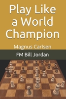 Play Like a World Champion: Magnus Carlsen 1075813271 Book Cover